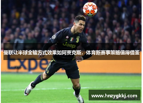 曼联让半球全输方式效果如阿贾克斯,体育新赛事策略值得借鉴