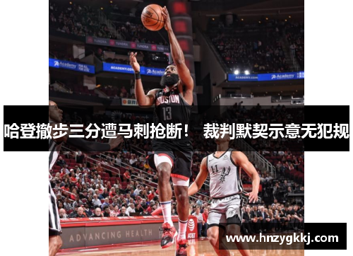 哈登撤步三分遭马刺抢断！ 裁判默契示意无犯规